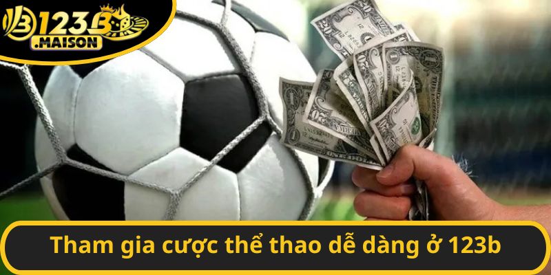Tham gia cược thể thao dễ dàng ở 123B