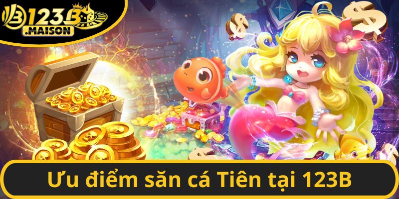 Ưu điểm khi tham gia săn cá Tiên tại 123B
